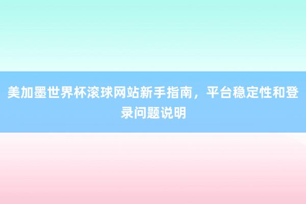 美加墨世界杯滚球网站新手指南,平台稳定性和登录问题说明